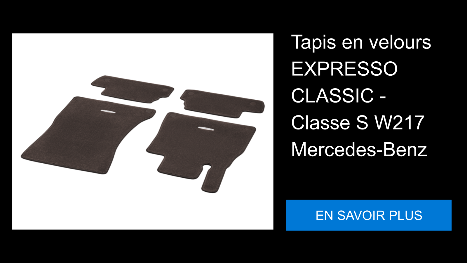 Tapis en velours EXPRESSO CLASSIC - Classe S W217 Mercedes-Benz